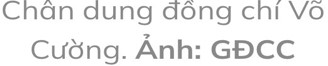 Chân dung đồng chí Võ Cường. Ảnh: GĐCC